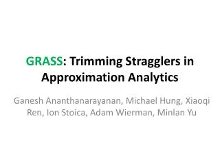 GRASS : Trimming Stragglers in Approximation Analytics