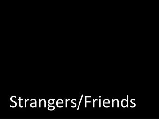 Strangers/Friends
