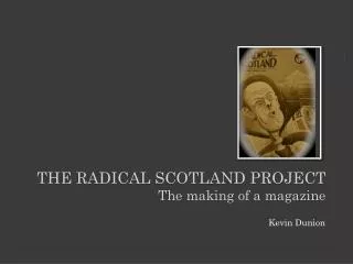 The Radical Scotland Project The making of a magazine