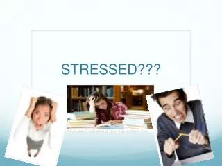 STRESSED???