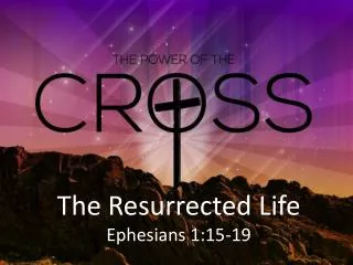 T he Resurrected Life Ephesians 1:15-19