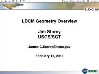 LDCM Geometry Overview Jim Storey USGS/SGT James.C.Storey@nasa February 13, 2013