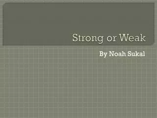 Strong or Weak