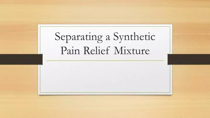 separating a synthetic pain relief mixture
