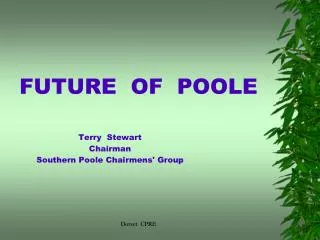 FUTURE OF POOLE Terry Stewart Chairman Southern Poole Chairmens' Group