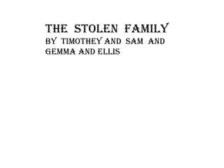 The stolen family By timothey and sam and gemma and Ellis