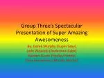 Group Three’s Spectacular P resentation of Super Amazing Awesomeness
