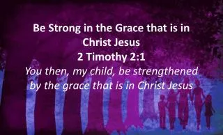 &gt; Be strong &gt; Be strong in the grace that is in Christ Jesus