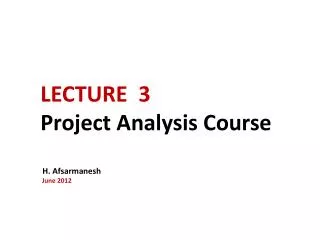 LECTURE 3 Project Analysis Course H. Afsarmanesh June 2012