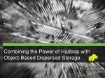 Combining the Power of Hadoop with Object-Based Dispersed Storage - slide 1