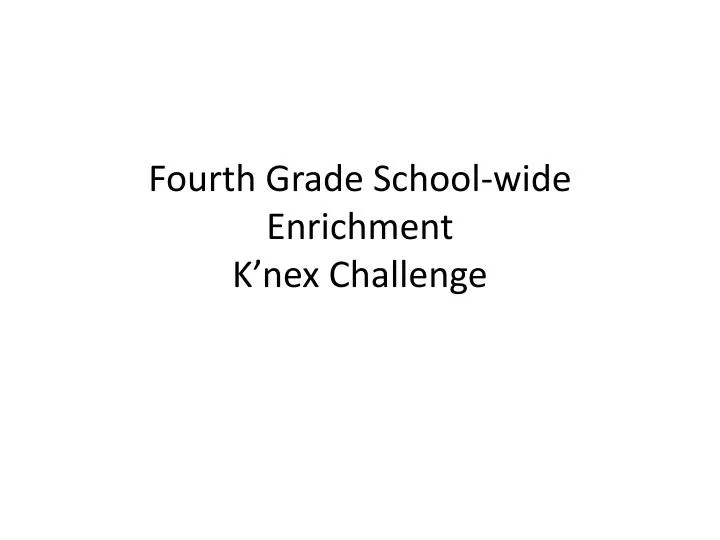 fourth grade school wide enrichment k nex challenge