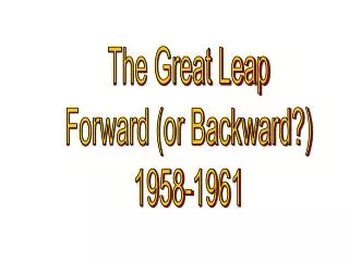 The Great Leap Forward (or Backward?) 1958-1961