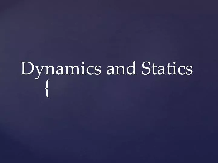 dynamics and statics