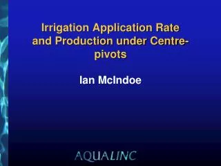 Irrigation Application Rate and Production under Centre-pivots Ian McIndoe