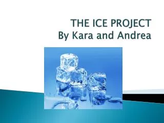 THE ICE PROJECT By Kara and Andrea