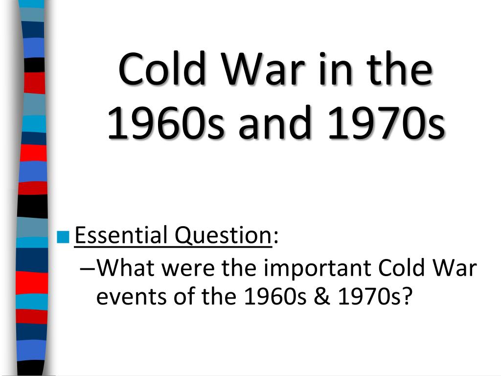 PPT - Cold War in the 1960s and 1970s Essential Question : PowerPoint ...