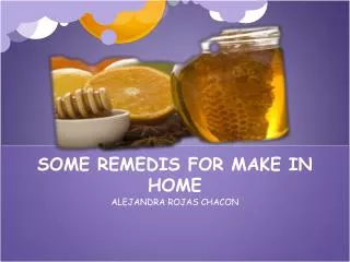 SOME REMEDIS FOR MAKE IN HOME
