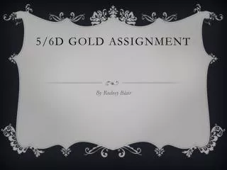 5/6D GOLD ASSIGNMENT