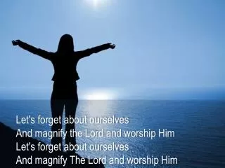 Let's forget about ourselves And magnify the Lord and worship Him Let's forget about ourselves