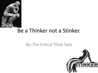 Be a Thinker not a Stinker.