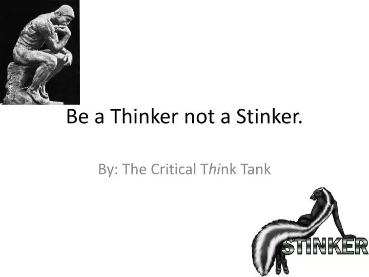 be a thinker not a stinker