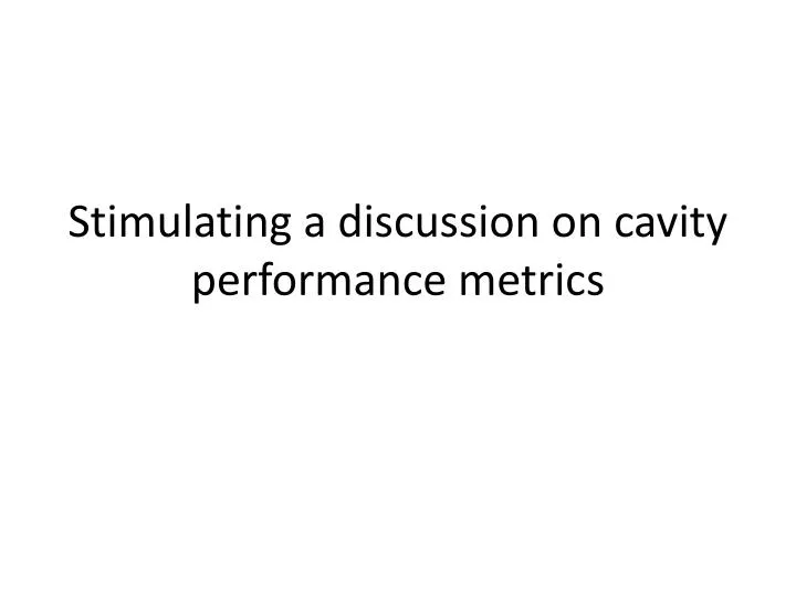 stimulating a discussion on cavity performance metrics