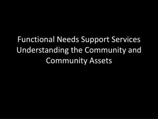 Functional Needs Support Services Understanding the Community and Community Assets