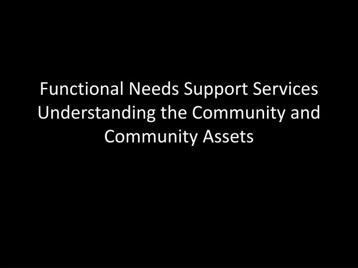 functional needs support services understanding the community and community assets