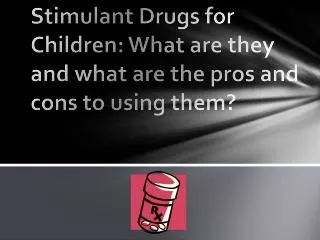 Stimulant Drugs for Children: What are they and what are the pros and cons to using them?