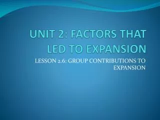 UNIT 2: FACTORS THAT LED TO EXPANSION