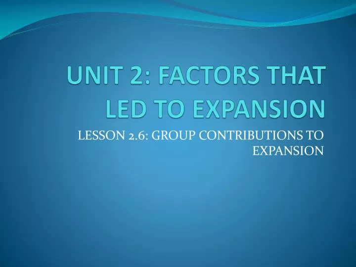 unit 2 factors that led to expansion