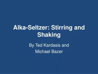 Alka- Seltzer: Stirring and Shaking