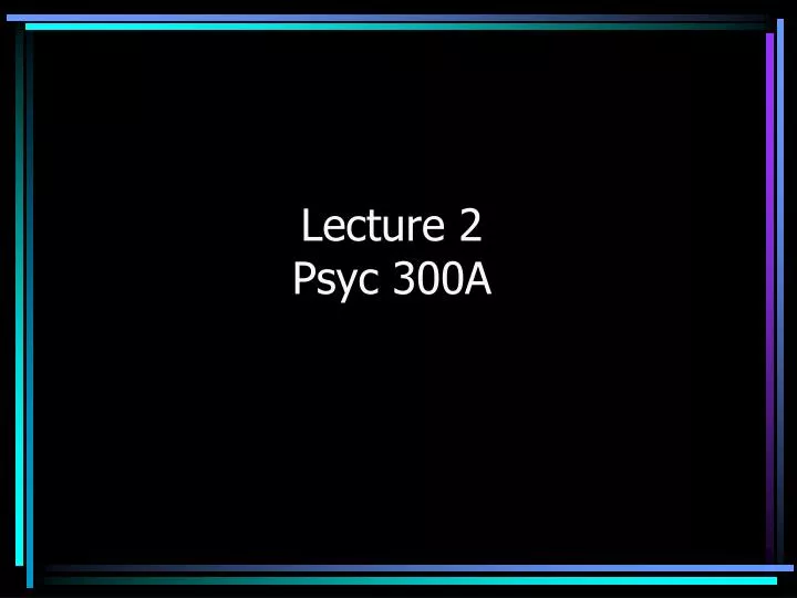 lecture 2 psyc 300a