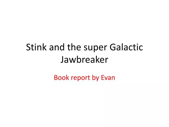 stink and the super galactic jawbreaker