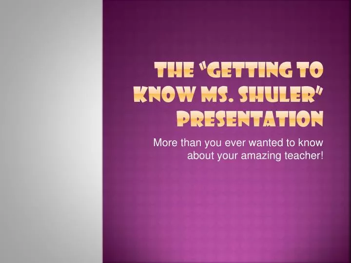 the getting to know ms shuler presentation