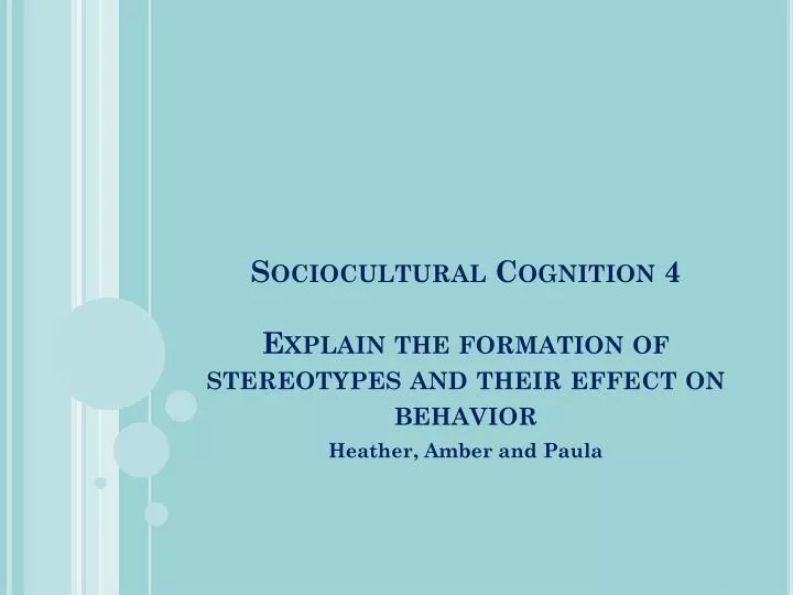 sociocultural cognition 4 explain the formation of stereotypes and their effect on behavior