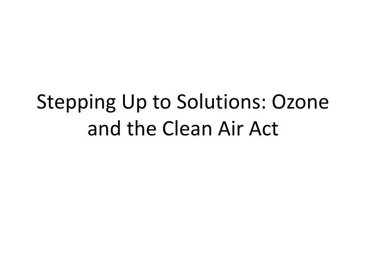 stepping up to solutions ozone and the clean air act