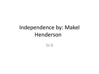 Independence by: Makel Henderson