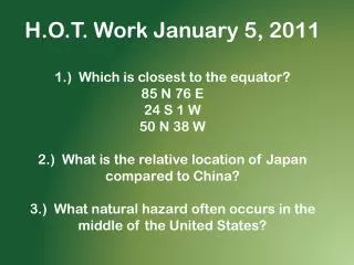 H.O.T. Work January 5, 2011 1.) Which is closest to the equator? 85 N 76 E 24 S 1 W 50 N 38 W