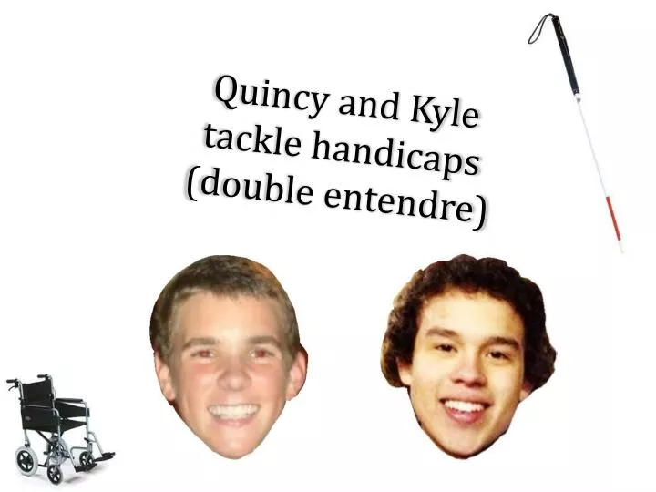quincy and kyle tackle handicaps double entendre