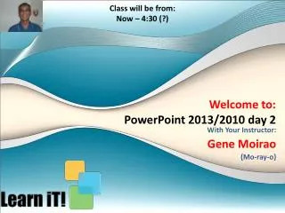 Welcome to: PowerPoint 2013/2010 day 2