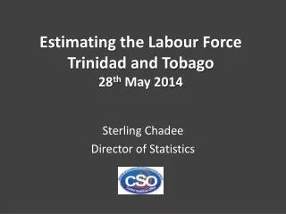 Estimating the Labour Force Trinidad and Tobago 28 th May 2014