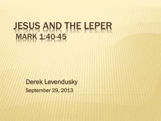 Jesus and the Leper Mark 1:40-45