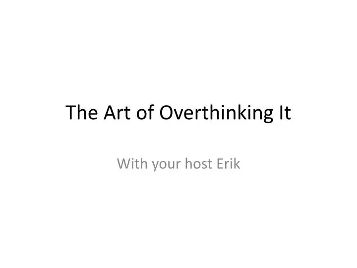 the art of overthinking it