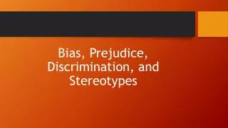 Bias, Prejudice , Discrimination, and Stereotypes