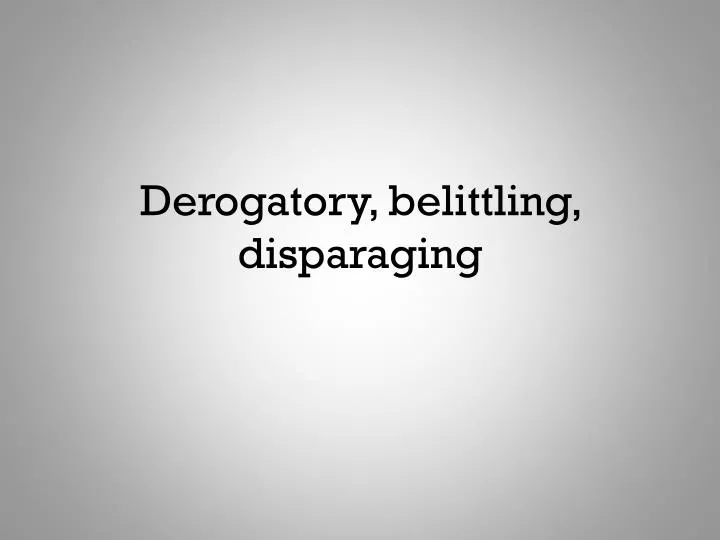 derogatory belittling disparaging