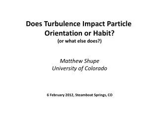Does Turbulence Impact Particle Orientation or Habit ? (or what else does?)