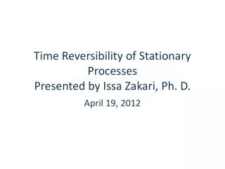 Time Reversibility of Stationary Processes Presented by Issa Zakari , Ph. D.