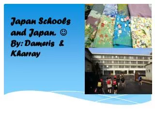 Japan Schools and Japan. ? By: Dameris &amp; Kharray
