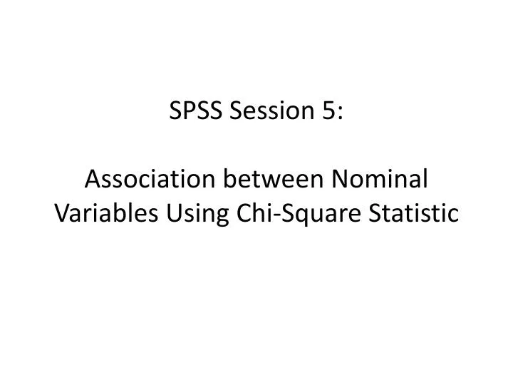 spss session 5 association between nominal variables using chi square statistic